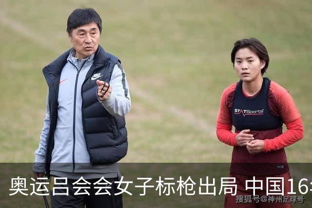 奥运吕会会女子标枪出局 中国16年来首次无缘决赛