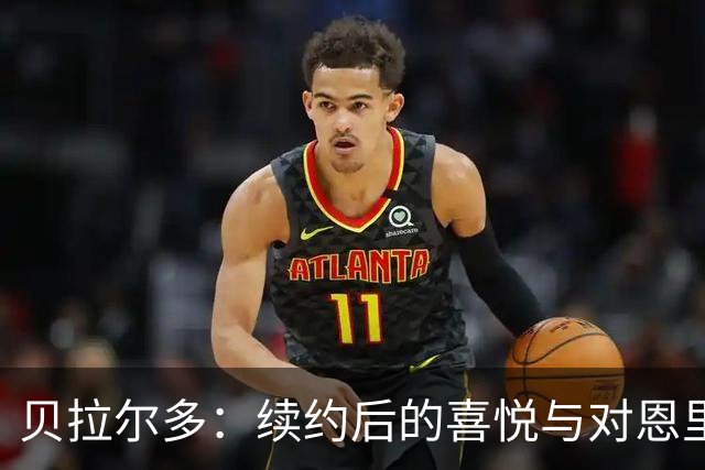 贝拉尔多：续约后的喜悦与对恩里克的感激之情
